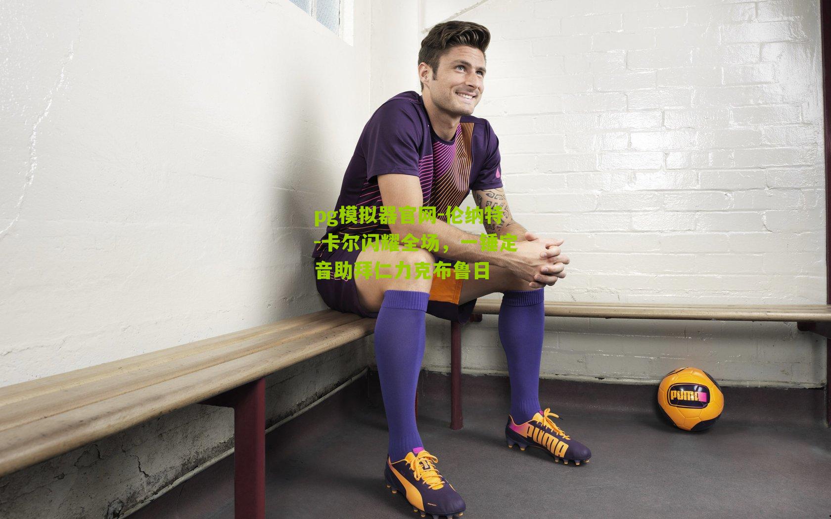 pg模拟器官网-伦纳特-卡尔闪耀全场，一锤定音助拜仁力克布鲁日
