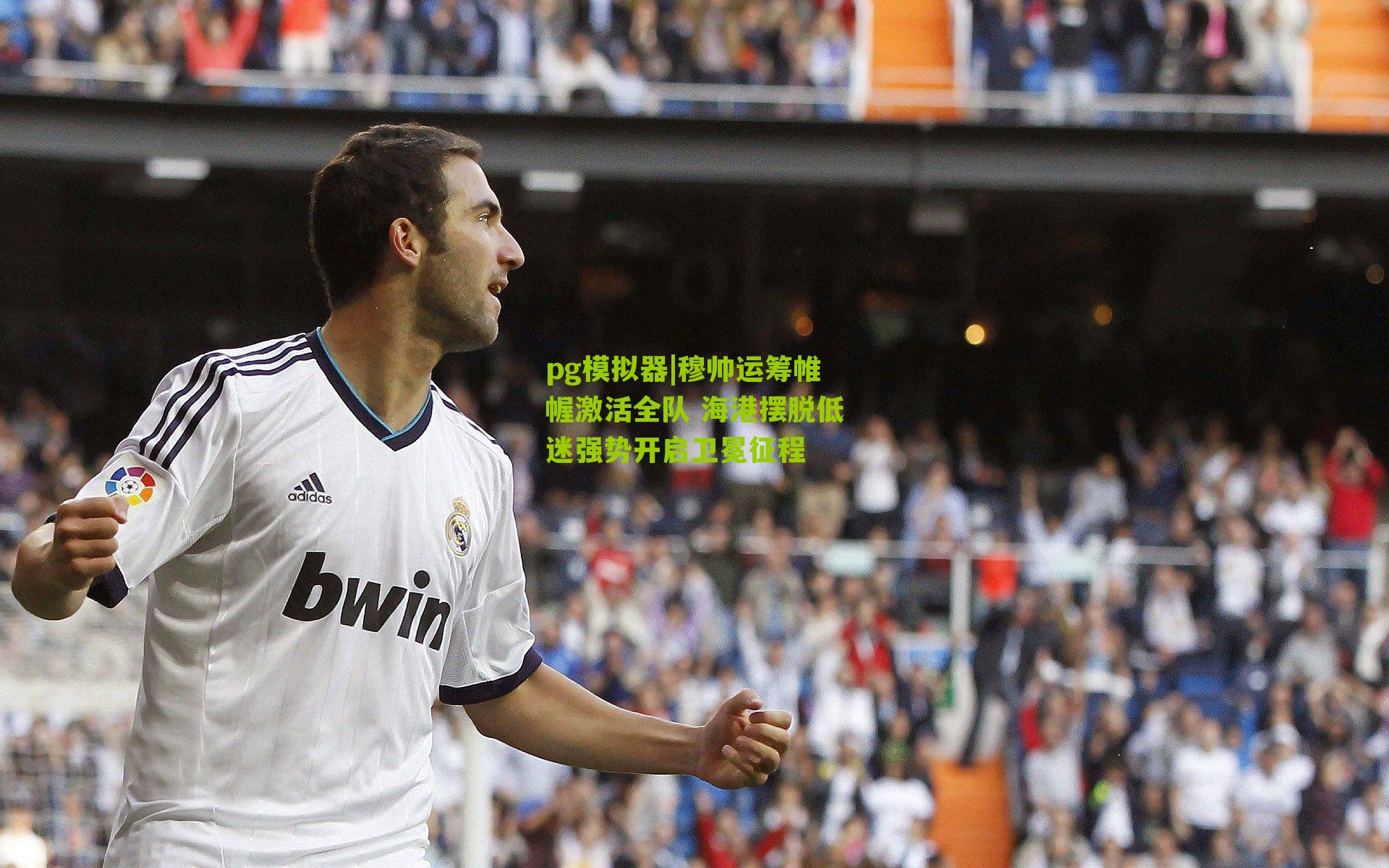pg模拟器|穆帅运筹帷幄激活全队 海港摆脱低迷强势开启卫冕征程