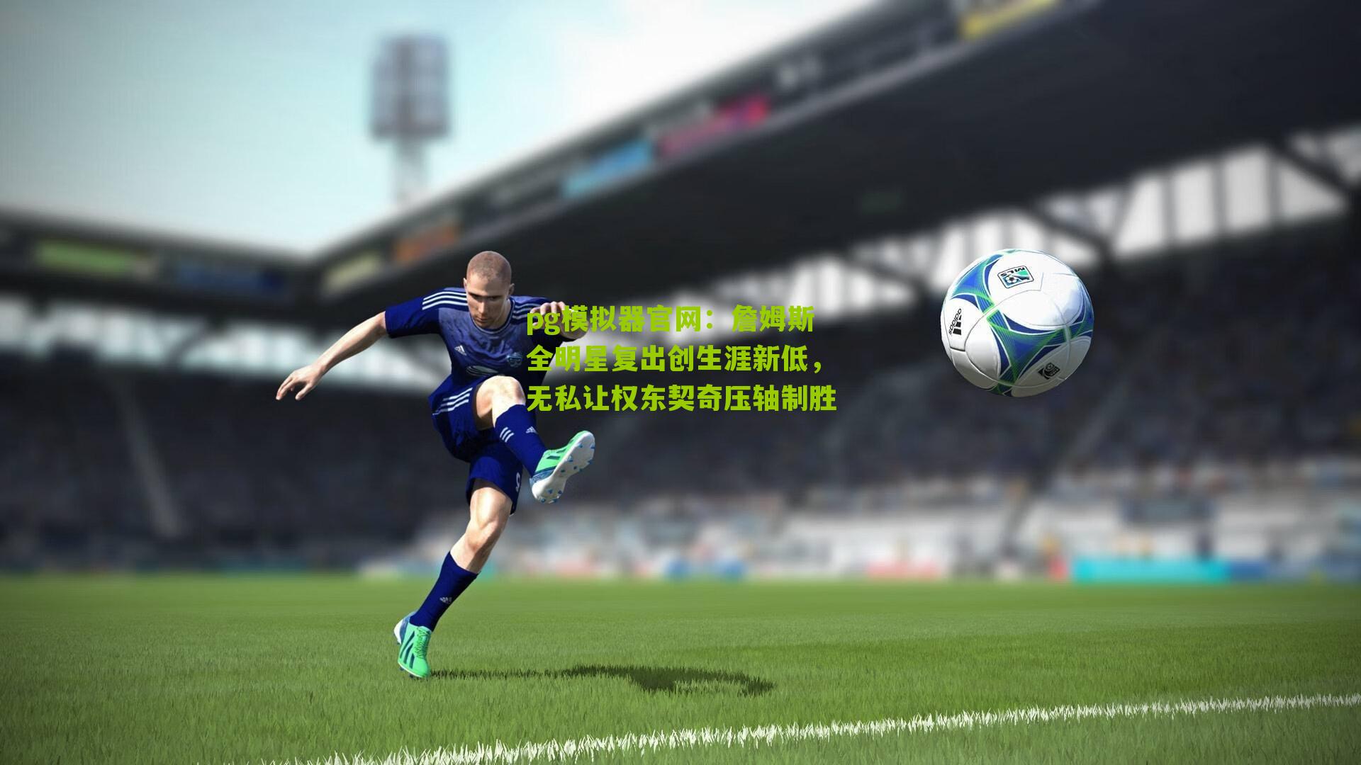 詹姆斯全明星复出创生涯新低，无私让权东契奇压轴制胜