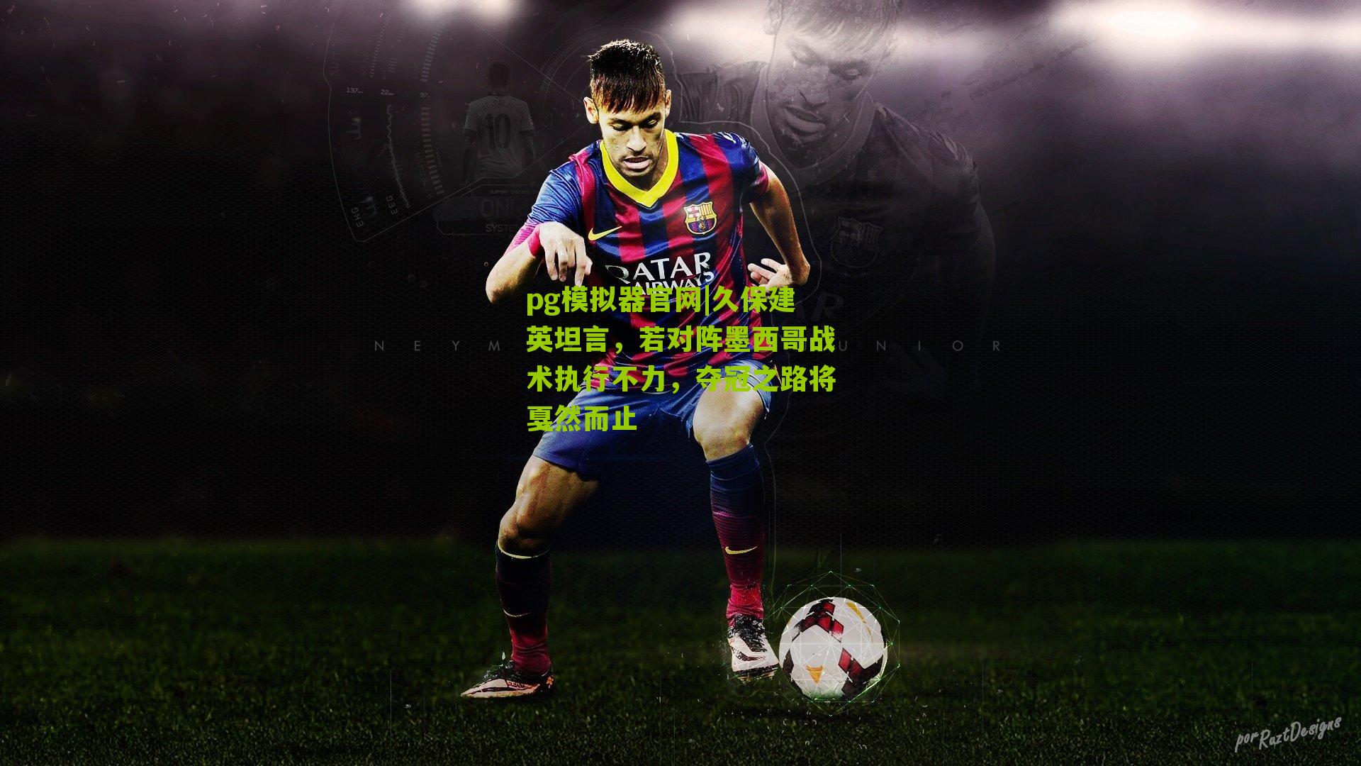 pg模拟器官网|久保建英坦言，若对阵墨西哥战术执行不力，夺冠之路将戛然而止