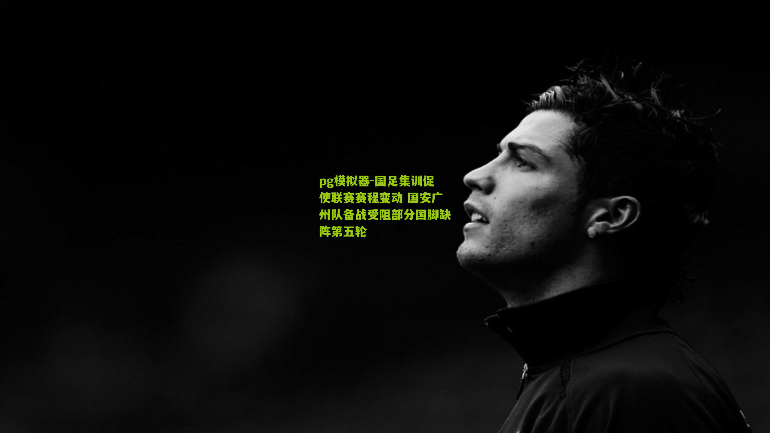 pg模拟器-国足集训促使联赛赛程变动 国安广州队备战受阻部分国脚缺阵第五轮