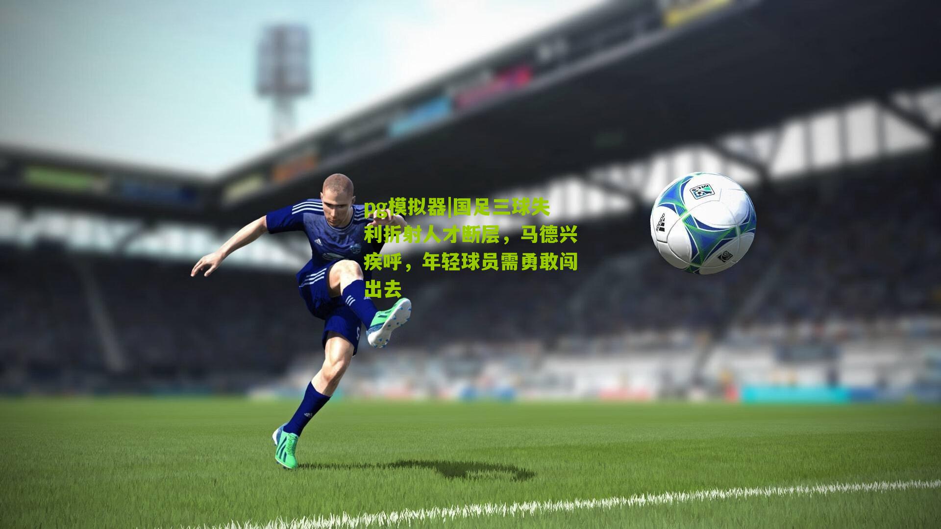pg模拟器|国足三球失利折射人才断层，马德兴疾呼，年轻球员需勇敢闯出去
