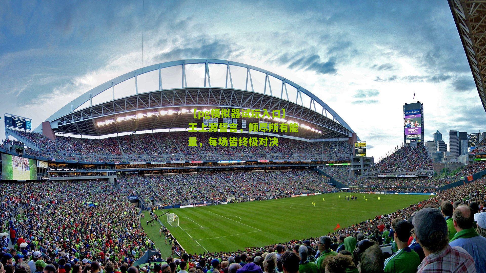 【pg模拟器试玩入口】王上源誓言，倾尽所有能量，每场皆终极对决