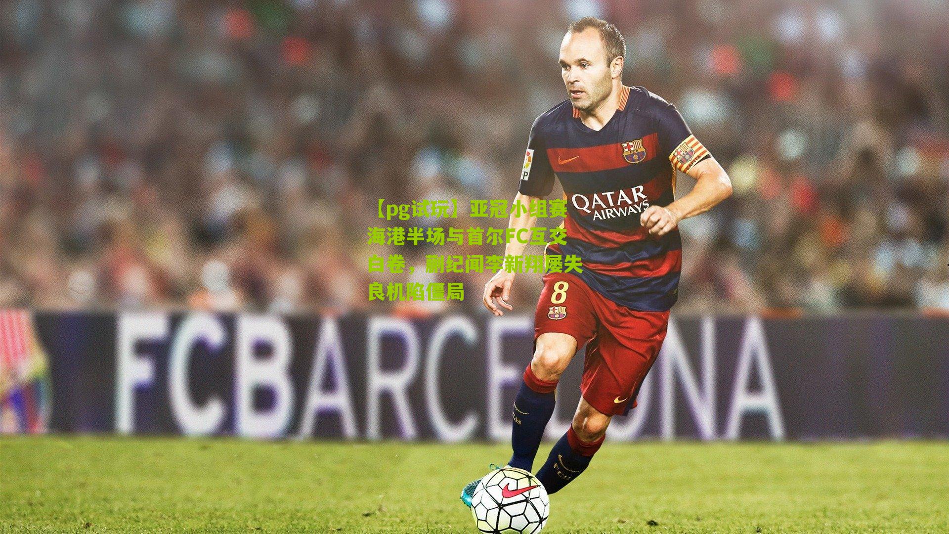 【pg试玩】亚冠小组赛海港半场与首尔FC互交白卷，蒯纪闻李新翔屡失良机陷僵局