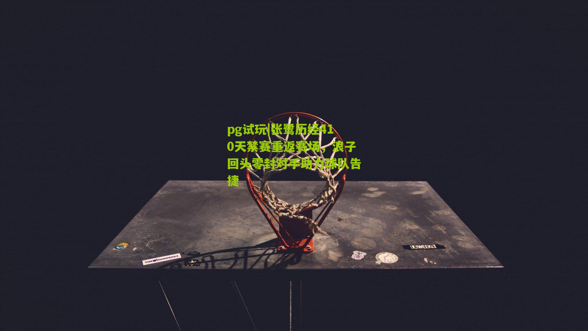 张鹭历经410天禁赛重返赛场，浪子回头零封对手助力球队告捷