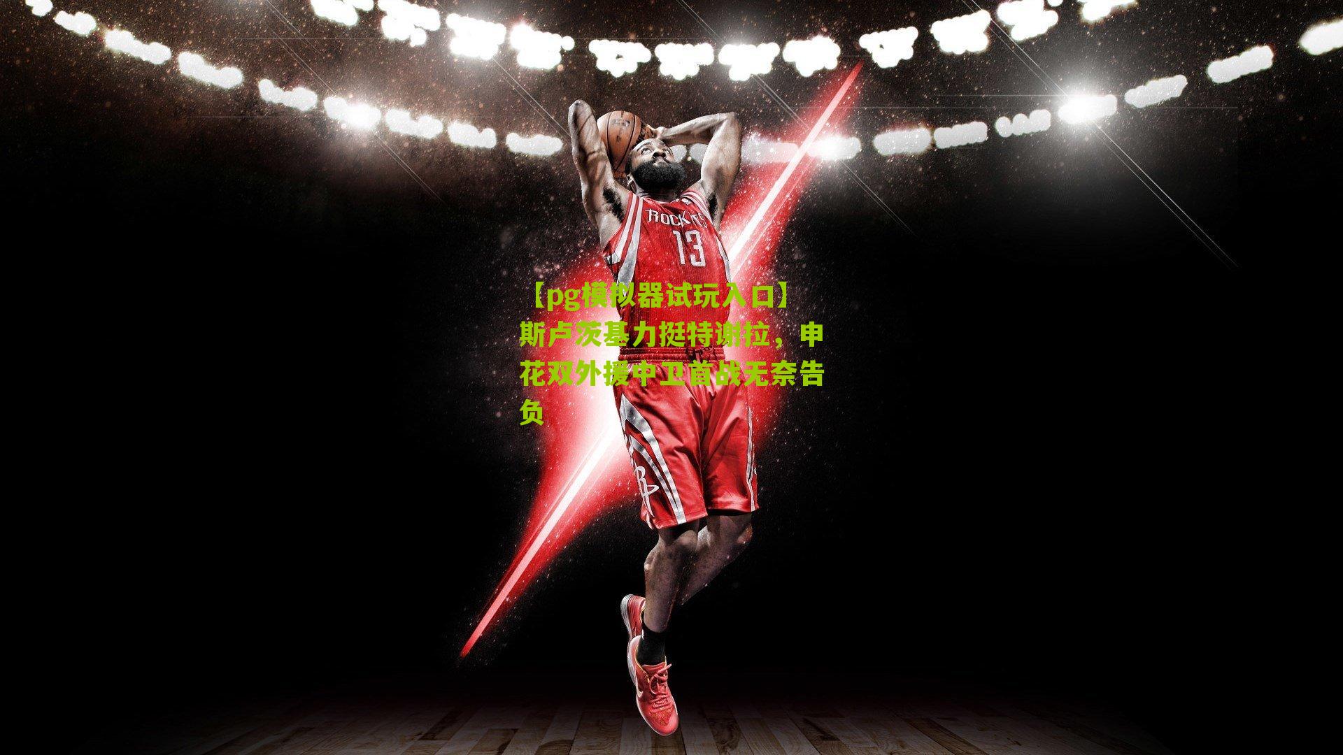 【pg模拟器试玩入口】斯卢茨基力挺特谢拉，申花双外援中卫首战无奈告负