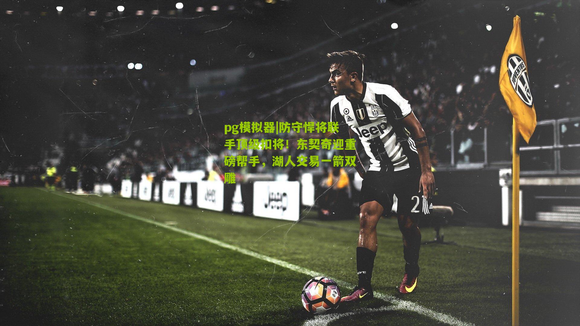 防守悍将联手顶级扣将！东契奇迎重磅帮手，湖人交易一箭双雕