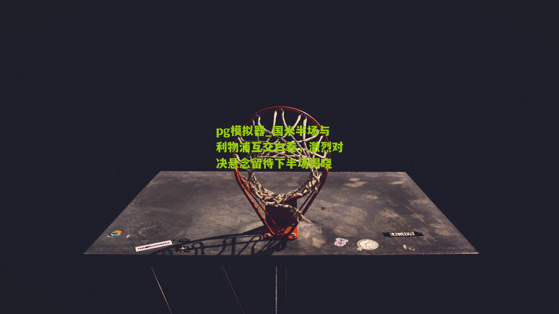 pg模拟器_国米半场与利物浦互交白卷，激烈对决悬念留待下半场揭晓